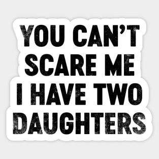 You Can't Scare Me I Have Two Daughters (Black) Funny Father's Day Sticker